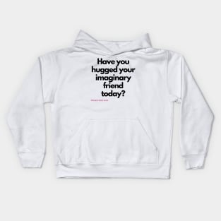 Have you hugged your imaginary friend today? Kids Hoodie